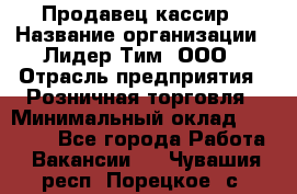 Продавец-кассир › Название организации ­ Лидер Тим, ООО › Отрасль предприятия ­ Розничная торговля › Минимальный оклад ­ 13 000 - Все города Работа » Вакансии   . Чувашия респ.,Порецкое. с.